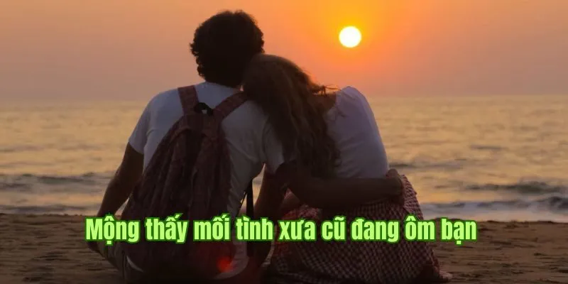 Mộng thấy mối tình xưa cũ đang ôm bạn